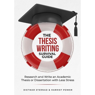 The Thesis Writing Survival Guide - by  Dietmar Sternad & Harriet Power (Paperback)