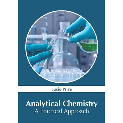Analytical Chemistry: A Practical Approach - by  Lucio Price (Hardcover)