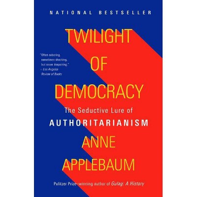 Twilight of Democracy - by  Anne Applebaum (Paperback)