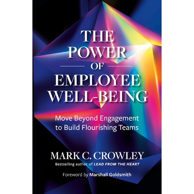 The Power of Employee Well-Being - by  Mark C Crowley (Hardcover)
