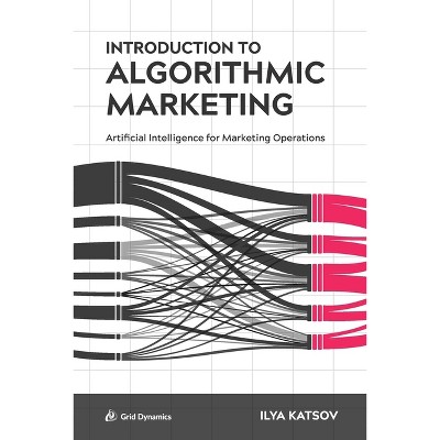 Introduction to Algorithmic Marketing - by  Ilya Katsov (Paperback)