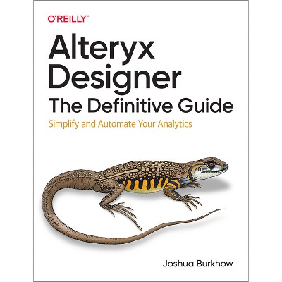 Alteryx Designer: The Definitive Guide - by  Joshua Burkhow (Paperback)