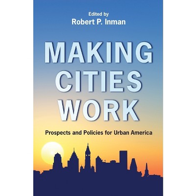 Making Cities Work - by  Robert P Inman (Paperback)
