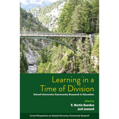 Learning in a Time of Division - (Current Perspectives on School/University/Community Research) by R Martin Reardon & Jack Leonard