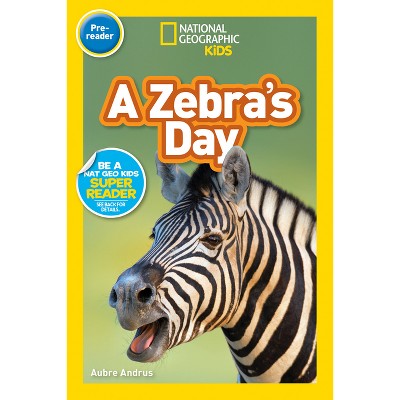 A Zebra's Day (National Geographic Kids Readers, Pre-Reader) - by  Aubre Andrus & National Geographic Kids (Paperback)