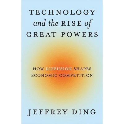 Technology and the Rise of Great Powers - (Princeton Studies in International History and Politics) by Jeffrey Ding