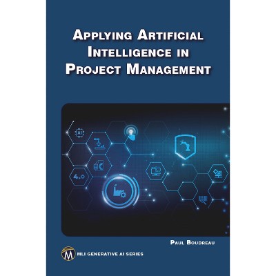 Applying Artificial Intelligence to Project Management - (MLI Generative AI) by  Paul Boudreau (Paperback)