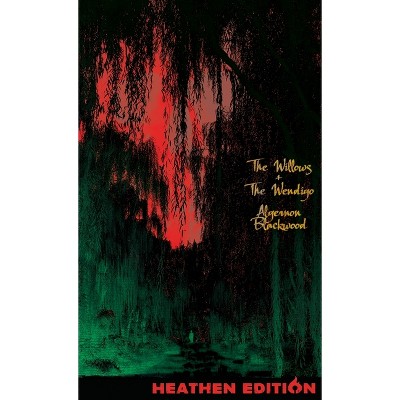 The Willows + The Wendigo (Heathen Edition) - by  Algernon Blackwood (Hardcover)