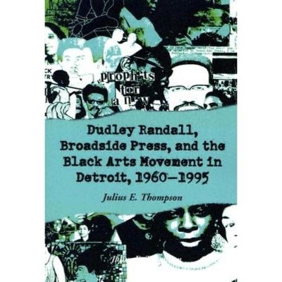 Dudley Randall, Broadside Press, and the Black Arts Movement in Detroit, 1960-1995 - by  Julius E Thompson (Paperback)