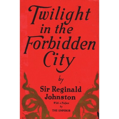 Twilight in the Forbidden City - by  Reginald Fleming Johnston (Paperback)