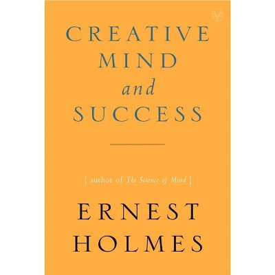 Creative Mind and Success - by  Ernest Holmes (Paperback)