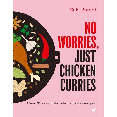 No Worries, Just Chicken Curries - by  Suki Pantal (Hardcover)