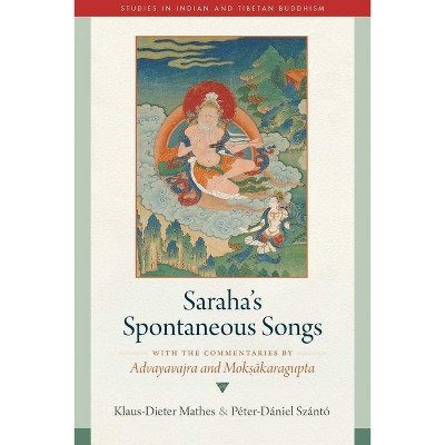 Saraha's Spontaneous Songs - (Studies in Indian and Tibetan Buddhism) by  Klaus-Dieter Mathes & Péter-Dániel Szántó (Hardcover)