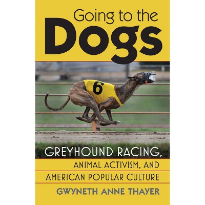 Going to the Dogs - (Culture America (Hardcover)) by  Gwyneth Anne Thayer (Hardcover)