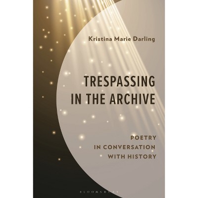 Trespassing in the Archive - by  Kristina Marie Darling (Hardcover)