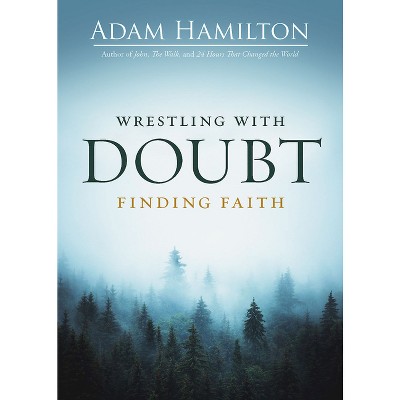 Wrestling with Doubt, Finding Faith - by  Adam Hamilton (Paperback)