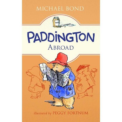 Paddington Abroad - by  Michael Bond (Hardcover)