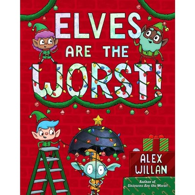 Elves Are the Worst! - by  Alex Willan (Hardcover)