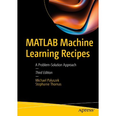 MATLAB Machine Learning Recipes - 3rd Edition by  Michael Paluszek & Stephanie Thomas (Paperback)