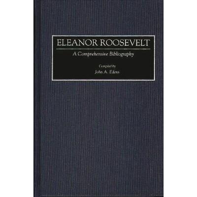 Eleanor Roosevelt - (Bibliographies and Indexes in American History) Annotated by  John A Edwns & John A Edens (Hardcover)