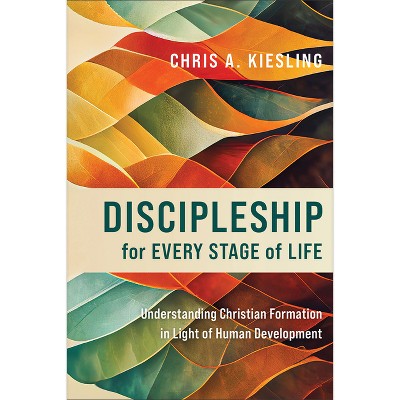 Discipleship for Every Stage of Life - by Chris A Kiesling