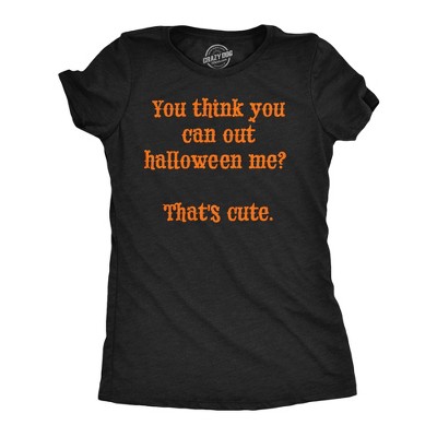 Womens Funny T Shirts You Think You Can Out Halloween Me Thats Cute Novelty Tee for Ladies - Crazy Dog Women's T Shirt For Halloween Season