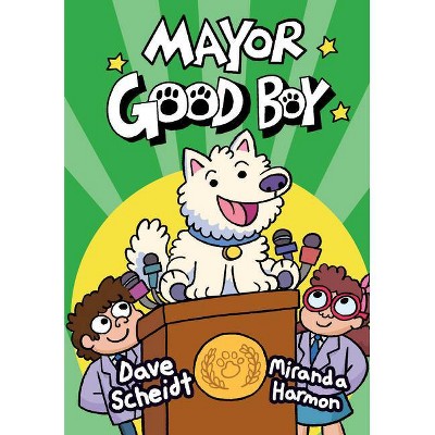 Mayor Good Boy - by  Dave Scheidt & Miranda Harmon (Hardcover)