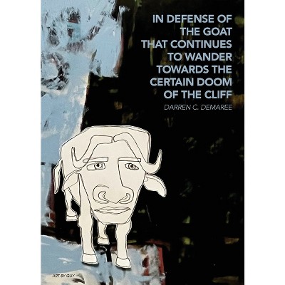 In defense of the goat that continues to wander towards the certain doom of the cliff - by  Darren C Demaree (Paperback)