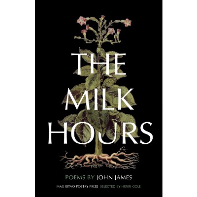 The Milk Hours - (Max Ritvo Poetry Prize) by  John James (Paperback)