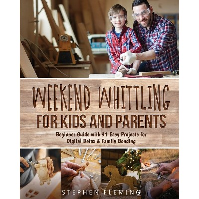 Weekend Whittling For Kids And Parents - (DIY) by  Stephen Fleming (Paperback)