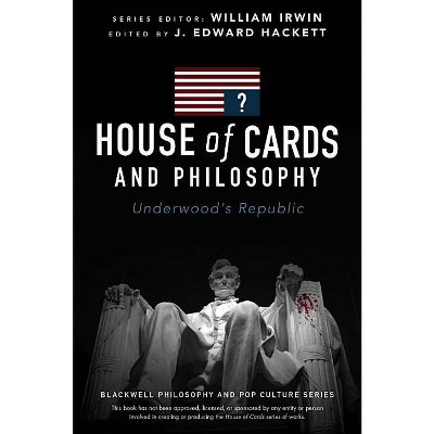 House of Cards and Philosophy - (Blackwell Philosophy and Pop Culture) by  J Edward Hackett (Paperback)