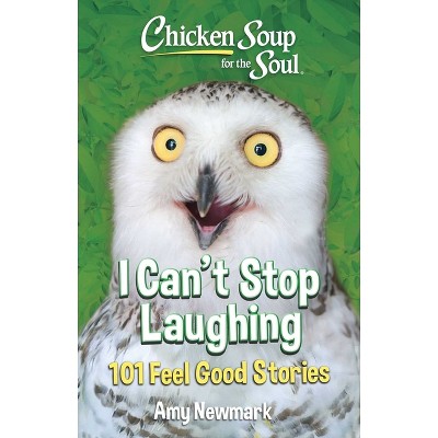 Chicken Soup for the Soul: I Can't Stop Laughing - by  Amy Newmark (Paperback)
