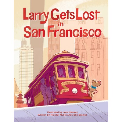 Larry Gets Lost in San Francisco - by  John Skewes & Michael Mullin (Hardcover)