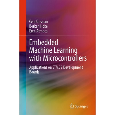 Embedded Machine Learning with Microcontrollers - by  Cem Ünsalan & Berkan Höke & Eren Atmaca (Hardcover)