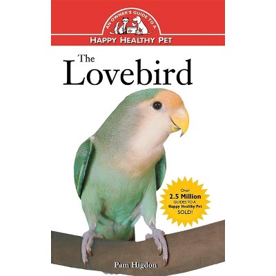 The Lovebird - (Your Happy Healthy Pet Guides) by  Pamela Leis Higdon (Hardcover)