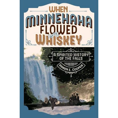 When Minnehaha Flowed with Whiskey - by  Karen E Cooper (Paperback)