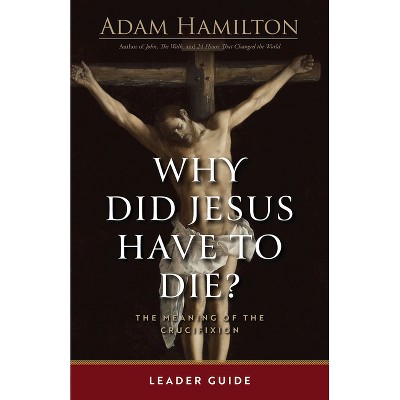 Why Did Jesus Have to Die? - Leader Guide - by  Adam Hamilton (Paperback)
