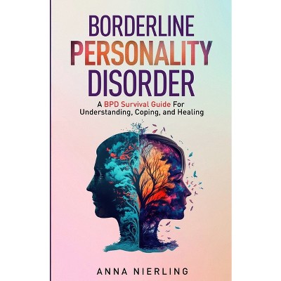 Borderline Personality Disorder - A BPD Survival Guide - by  Anna Nierling (Paperback)