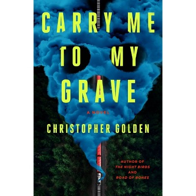 Carry Me to My Grave - by  Christopher Golden (Hardcover)