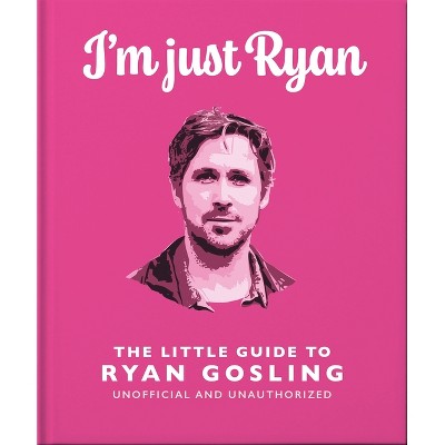 I'm Just Ryan: The Little Guide to Ryan Gosling - by  Oh (Hardcover)
