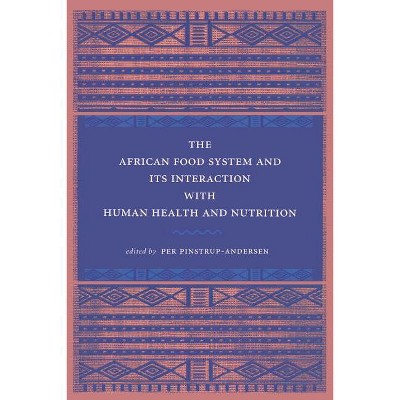 The African Food System and Its Interactions with Human Health and Nutrition - by  Per Pinstrup-Andersen (Paperback)