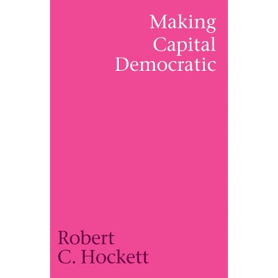 Making Capital Democratic - by  Robert C Hockett (Hardcover)