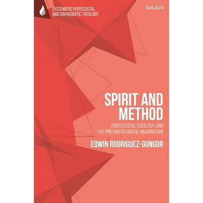Spirit and Method - (T&t Clark Systematic Pentecostal and Charismatic Theology) by  Edwin Rodriguez-Gungor (Paperback)