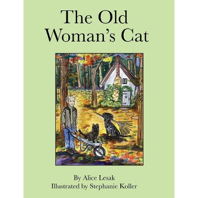 The Old Woman's Cat - by  Alice Lesak & Stephanie Koller (Hardcover)