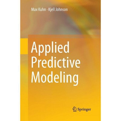 Applied Predictive Modeling - by  Max Kuhn & Kjell Johnson (Paperback)