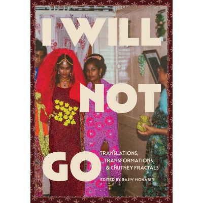 I Will Not Go - by  Rajiv Mohabir (Paperback)
