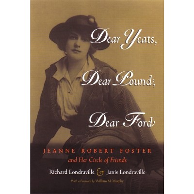 Dear Yeats, Dear Pound, Dear Ford - (Writing American Women) by  Richard Londraville & Janis Londraville (Hardcover)