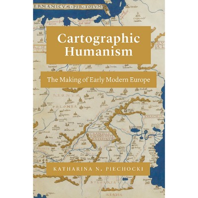 Cartographic Humanism - by  Katharina N Piechocki (Paperback)